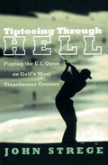 Tiptoeing Through Hell: Playing the U.S. Open on Golf's Most Treacherous Courses (Paperback)