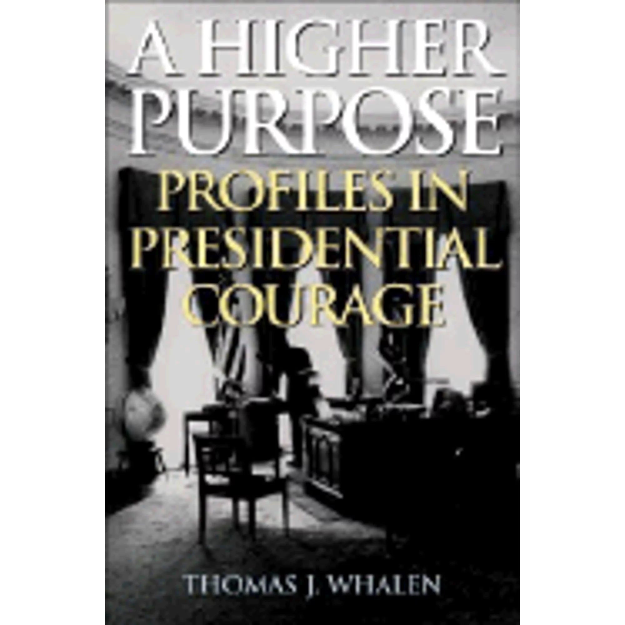 Pre-Owned A Higher Purpose: Profiles in Presidential Courage (Hardcover 9781566636308) by Thomas J Whalen