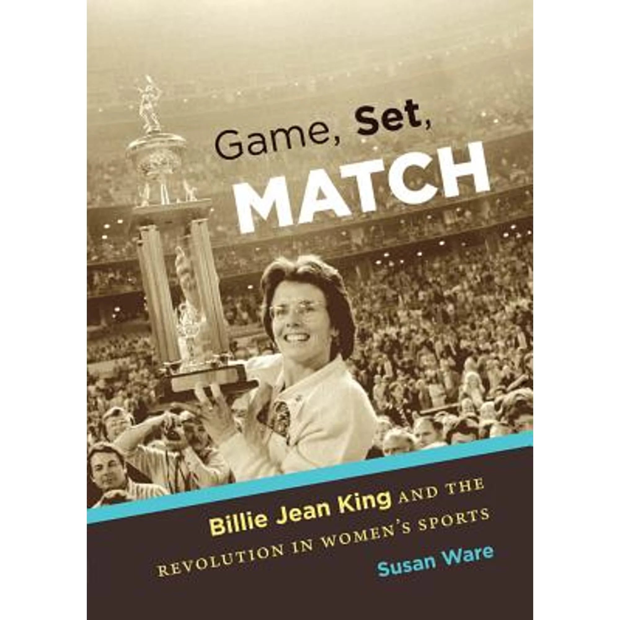 Pre-Owned Game, Set, Match: Billie Jean King and the Revolution in Women's Sports (Hardcover 9780807834541) by Susan Ware