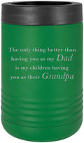 The only thing better than having you as my Dad is my children having you as their Grandpa Stainless Steel Engraved Insulated Beer Beverage Holder Can Cooler, Green