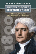 Pre-owned Deadlocked Election of 1800 : Jefferson, Burr, and the Union in the Balance, Hardcover by Sharp, James Roger, ISBN 0700617426, ISBN-13 9780700617425