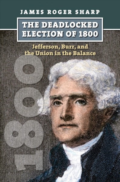 Pre-owned Deadlocked Election of 1800 : Jefferson, Burr, and the Union in the Balance, Hardcover by Sharp, James Roger, ISBN 0700617426, ISBN-13 9780700617425